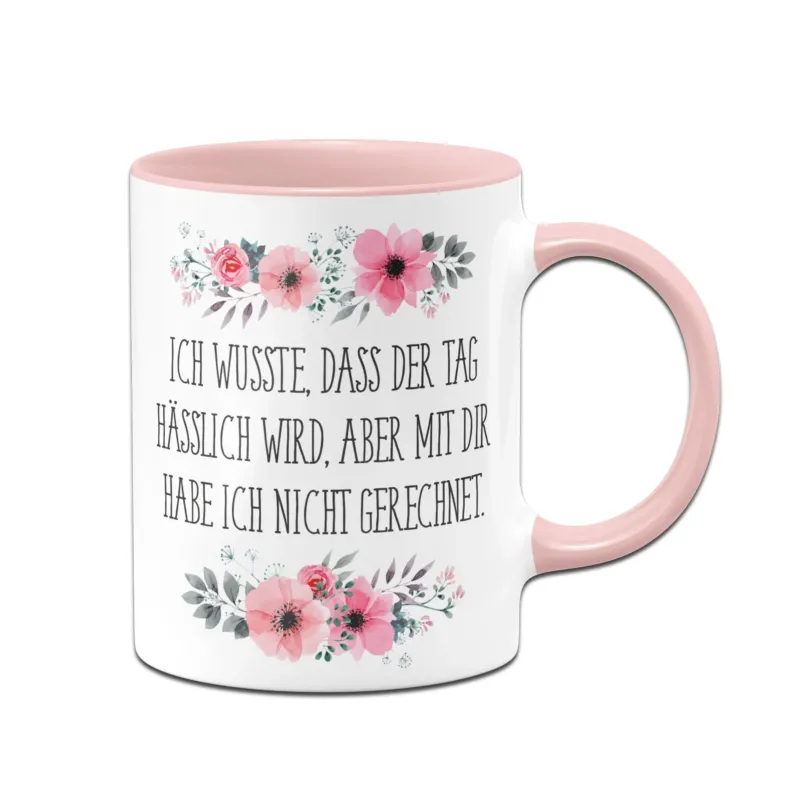 Bild: Tasse - Ich wusste, dass der Tag hässlich wird, aber mit dir habe ich nicht gerechnet..