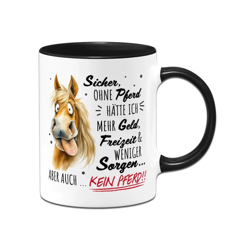 Bild: Tasse - Ohne Pferd hätte ich mehr Geld, Freizeit & weniger Sorgen.