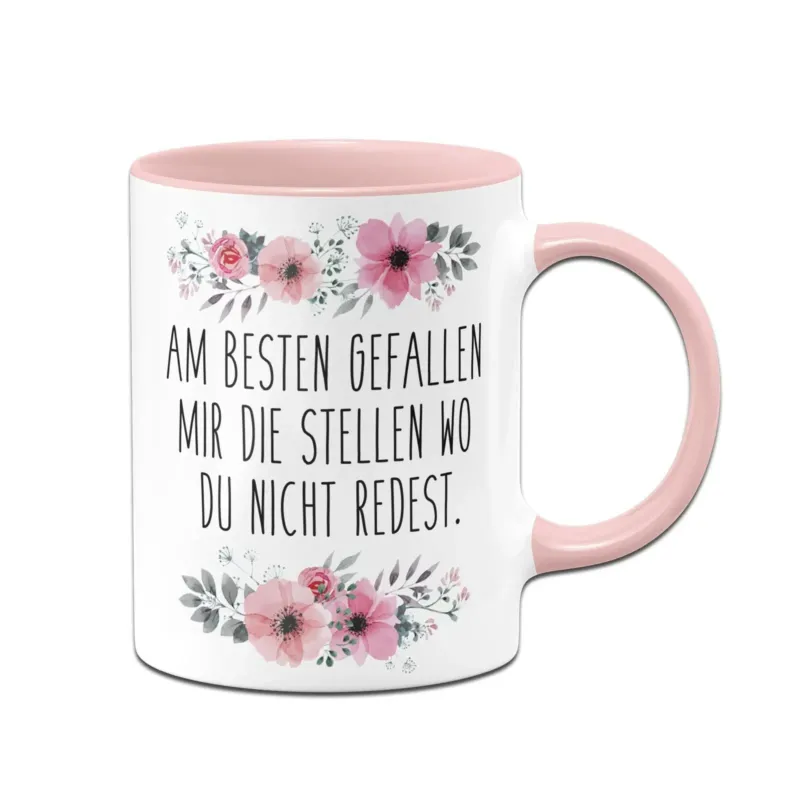 Bild: Tasse - Am besten gefallen mir die Stellen wo du nicht redest. - blumig.