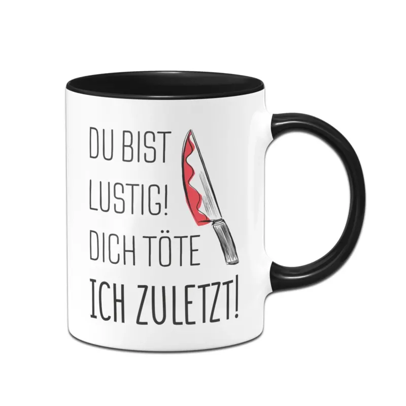 Bild: Tasse - Du bist lustig! Dich töte ich zuletzt!.
