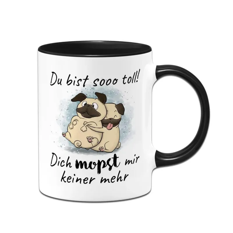 Bild: Tasse - Du bist sooo toll! Dich mopst mir keiner mehr.