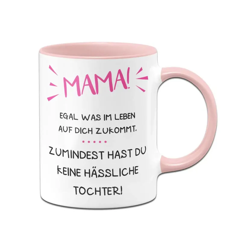 Bild: Tasse - Mama wenigstens hast Du keine hässliche Tochter.