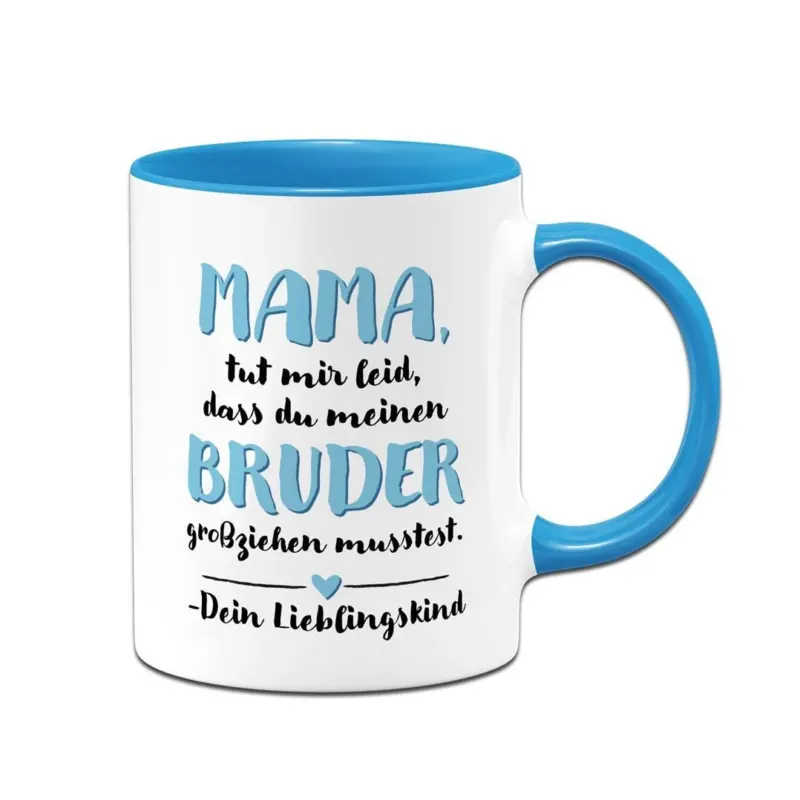 Bild: Tasse - Mama, tut mir leid, dass Du meinen Bruder großziehen musstest. Dein Lieblingskind.